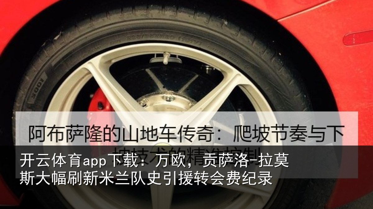 开云体育app下载：万欧，贡萨洛-拉莫相关情况史引援转会费纪录