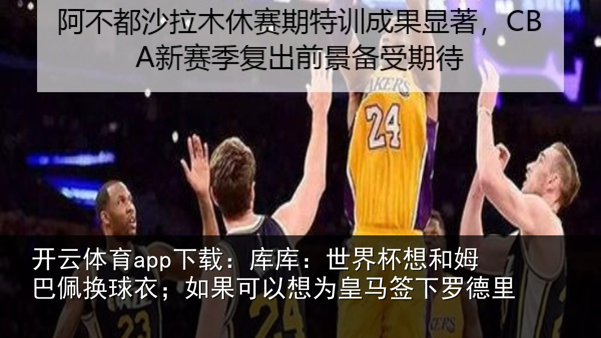 开云体育app下载：库库相关情况换球相关情况马签下罗德里